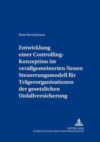 Entwicklung einer Controlling-Konzeption im verallgemeinerten Neuen Steuerungsmodell für Trägerorganisationen der gesetzlichen Unfallversicherung