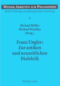 Franz Ungler: Zur antiken und neuzeitlichen Dialektik