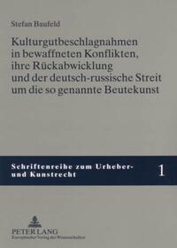 Kulturgutbeschlagnahmen in bewaffneten Konflikten, ihre Rückabwicklung und der deutsch-russische Streit um die so genannte Beutekunst