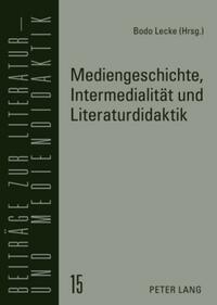Mediengeschichte, Intermedialität und Literaturdidaktik