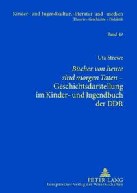 «Bücher von heute sind morgen Taten»– Geschichtsdarstellung im Kinder- und Jugendbuch der DDR