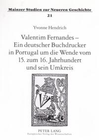 Valentim Fernandes – Ein deutscher Buchdrucker in Portugal um die Wende vom 15. zum 16. Jahrhundert und sein Umkreis