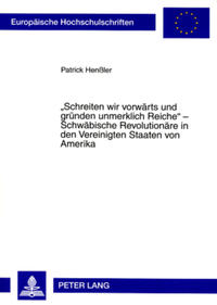 «Schreiten wir vorwärts und gründen unmerklich Reiche» – Schwäbische Revolutionäre in den Vereinigten Staaten von Amerika