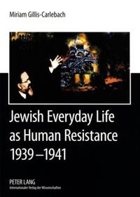 Jewish Everyday Life as Human Resistance 1939-1941