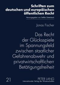 Das Recht der Glücksspiele im Spannungsfeld zwischen staatlicher Gefahrenabwehr und privatwirtschaftlicher Betätigungsfreiheit