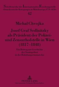 Josef Graf Sedlnitzky als Präsident der Polizei- und Zensurhofstelle in Wien (1817-1848)