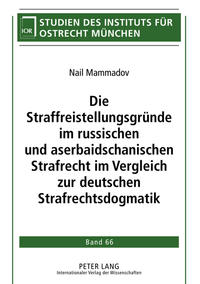 Die Straffreistellungsgründe im russischen und aserbaidschanischen Strafrecht im Vergleich zur deutschen Strafrechtsdogmatik