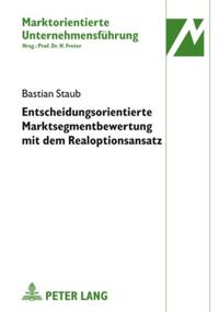 Entscheidungsorientierte Marktsegmentbewertung mit dem Realoptionsansatz