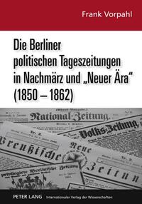 Die Berliner politischen Tageszeitungen in Nachmärz und «Neuer Ära» (1850-1862) - Cover