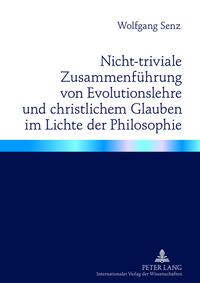 Nicht-triviale Zusammenführung von Evolutionslehre und christlichem Glauben im Lichte der Philosophie