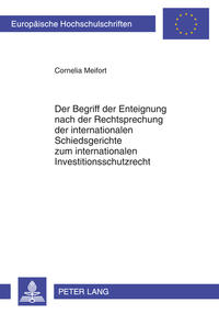 Der Begriff der Enteignung nach der Rechtsprechung der internationalen Schiedsgerichte zum internationalen Investitionsschutzrecht