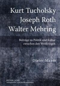 Kurt Tucholsky – Joseph Roth – Walter Mehring