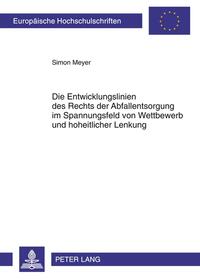 Die Entwicklungslinien des Rechts der Abfallentsorgung im Spannungsfeld von Wettbewerb und hoheitlicher Lenkung