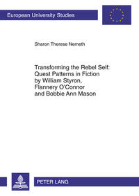 Transforming the Rebel Self: Quest Patterns in Fiction by William Styron, Flannery O’Connor and Bobbie Ann Mason