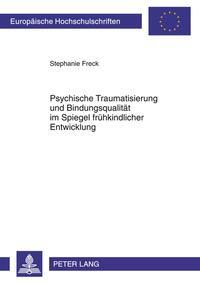 Psychische Traumatisierung und Bindungsqualität im Spiegel frühkindlicher Entwicklung