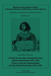 Ein Platz für sich selbst. Schreibende Frauen und ihre Lebenswelten (1450-1700). A Place of Their Own. Women Writers and Their Social Environments (1450-1700)