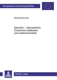 Natürlich – übernatürlich: Charismen entdecken und weiterentwickeln