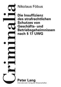 Die Insuffizienz des strafrechtlichen Schutzes von Geschäfts- und Betriebsgeheimnissen nach § 17 UWG