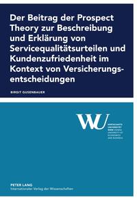 Der Beitrag der Prospect Theory zur Beschreibung und Erklärung von Servicequalitätsurteilen und Kundenzufriedenheit im Kontext von Versicherungsentscheidungen