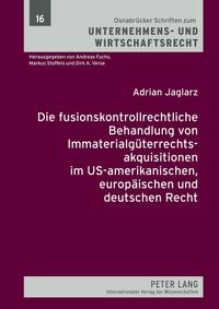 Die fusionskontrollrechtliche Behandlung von Immaterialgüterrechtsakquisitionen im US-amerikanischen, europäischen und deutschen Recht