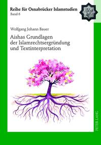 Aishas Grundlagen der Islamrechtsergründung und Textinterpretation