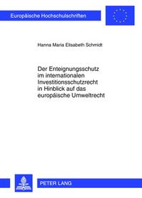 Der Enteignungsschutz im internationalen Investitionsschutzrecht in Hinblick auf das europäische Umweltrecht