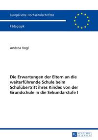 Die Erwartungen der Eltern an die weiterführende Schule beim Schulübertritt ihres Kindes von der Grundschule in die Sekundarstufe I