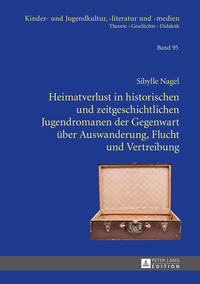 Heimatverlust in historischen und zeitgeschichtlichen Jugendromanen der Gegenwart über Auswanderung, Flucht und Vertreibung