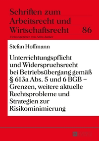 Unterrichtungspflicht und Widerspruchsrecht bei Betriebsübergang gemäß § 613a Abs. 5 und 6 BGB – Grenzen, weitere aktuelle Rechtsprobleme und Strategien zur Risikominimierung