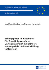 Bildungspolitik im Kaiserreich: Die Thun-Hohenstein’sche Universitätsreform insbesondere am Beispiel der Juristenausbildung in Österreich