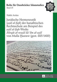 Juridische Hermeneutik («uṣūl al-fiqh») der hanafitischen Rechtsschule am Beispiel des «uṣūl al-fiqh»-Werks «Mirqāt al-wuṣūl ilā ’ilm al-uṣūl» von Mulla Ḫusraw (gest. 885/1480)