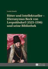 Ritter und Intellektueller – Hieronymus Beck von Leopoldsdorf (1525-1596) und seine Bibliothek