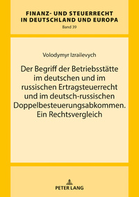 Der Begriff der Betriebsstätte im deutschen und im russischen Ertragsteuerrecht und im deutsch-russischen Doppelbesteuerungsabkommen. Ein Rechtsvergleich