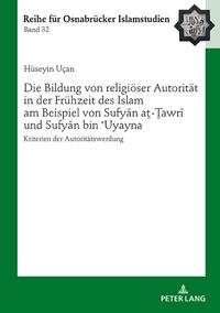 Die Bildung von religiöser Autorität in der Frühzeit des Islam am Beispiel von Sufy?n a?-?awr? und Sufy?n bin ?Uyayna