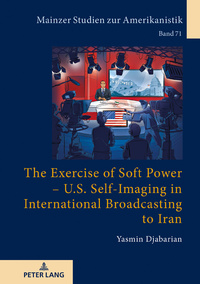 The Exercise of Soft Power – U.S. Self-Imaging in International Broadcasting to Iran