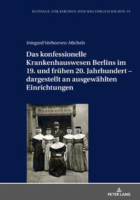 Das konfessionelle Krankenhauswesen Berlins im 19. und frühen 20. Jahrhundert – dargestellt an ausgewählten Einrichtungen