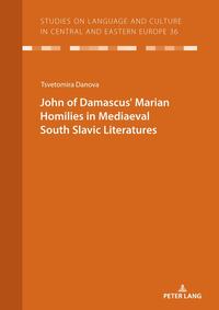 JOHN OF DAMASCUS? MARIAN HOMILIES IN MEDIAEVAL SOUTH SLAVIC LITERATURES