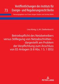 Betriebspflicht des Netzbetreibers versus Stilllegung von Netzabschnitten - dargestellt am Problem der Verpflichtung zum Anschluss von EE-Anlagen (§ 8 Abs. 1 S. 1 EEG)