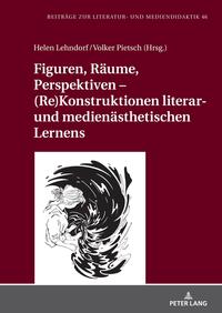 Figuren, Räume, Perspektiven – (Re)Konstruktionen literar- und medienästhetischen Lernens