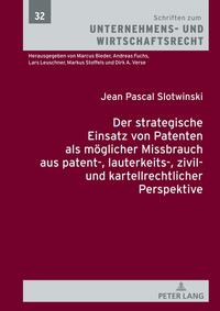 Der strategische Einsatz von Patenten als möglicher Missbrauch aus patent-, lauterkeits-, zivil- und kartellrechtlicher Perspektive