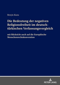 Die Bedeutung der negativen Religionsfreiheit im deutsch-türkischen Verfassungsvergleich