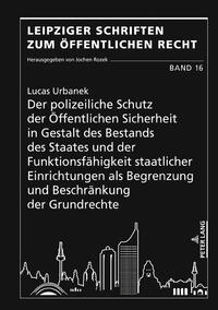 Der polizeiliche Schutz der Öffentlichen Sicherheit in Gestalt des Bestands des Staates und der Funktionsfähigkeit staatlicher Einrichtungen als Begrenzung und Beschränkung der Grundrechte