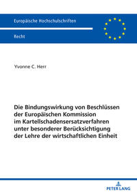 Die Bindungswirkung von Beschlüssen der Europäischen Kommission im Kartellschadensersatzverfahren unter besonderer Berücksichtigung der Lehre der wirtschaftlichen Einheit