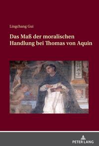 Das Maß der moralischen Handlung bei Thomas von Aquin