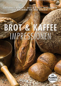 Emotionale Momente: Brot und Kaffee Impressionen (Wandkalender 2022 DIN A2 hoch)