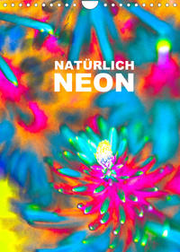 Natürlich Neon - Leuchtende Natur (Wandkalender 2022 DIN A4 hoch)