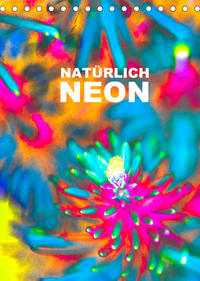 Natürlich Neon - Leuchtende Natur (Tischkalender 2022 DIN A5 hoch)