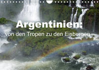 Argentinien: von den Tropen zu den Eisbergen (Wandkalender 2023 DIN A4 quer)