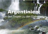 Argentinien: von den Tropen zu den Eisbergen (Wandkalender 2023 DIN A2 quer)