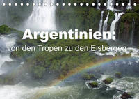 Argentinien: von den Tropen zu den Eisbergen (Tischkalender 2023 DIN A5 quer)